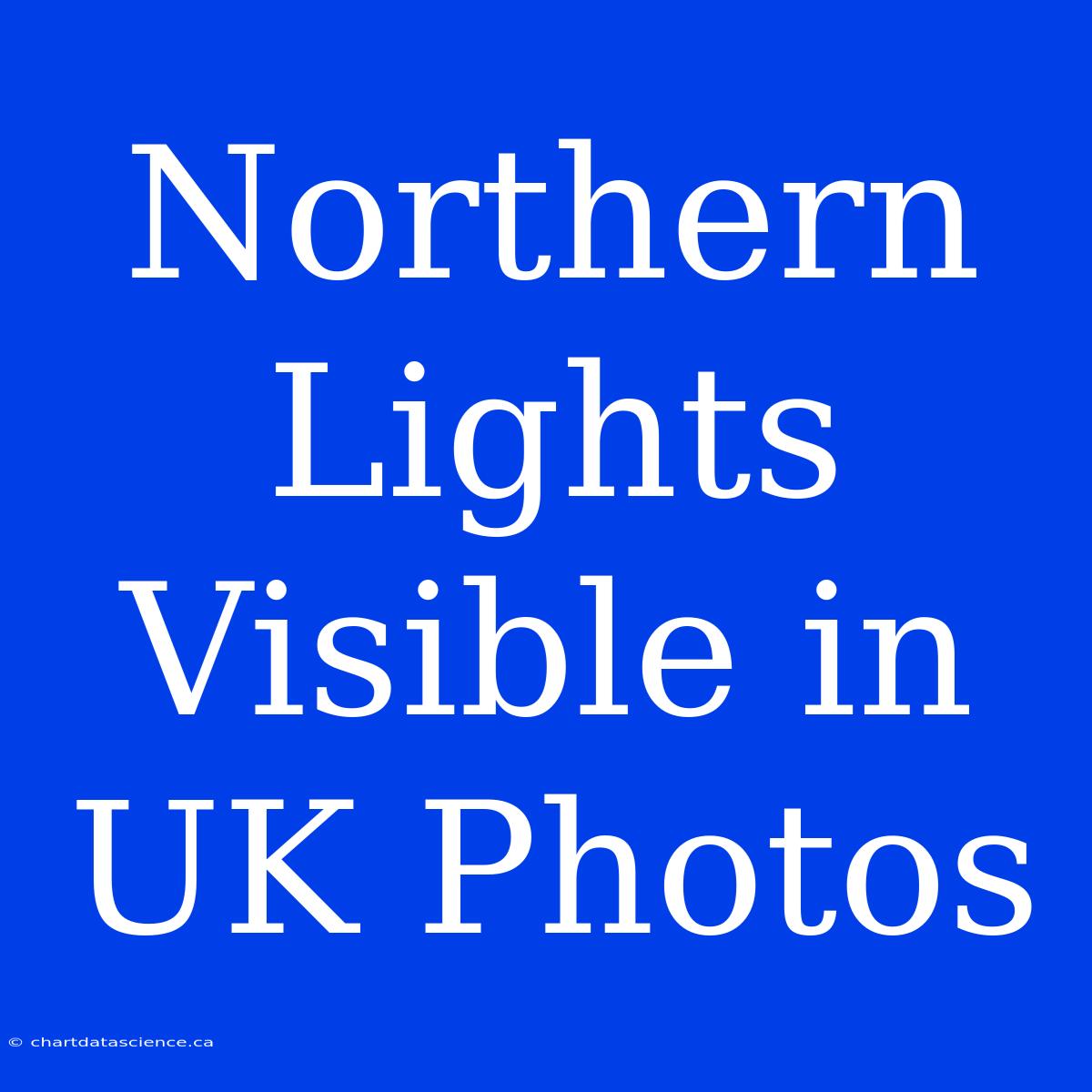 Northern Lights Visible In UK Photos