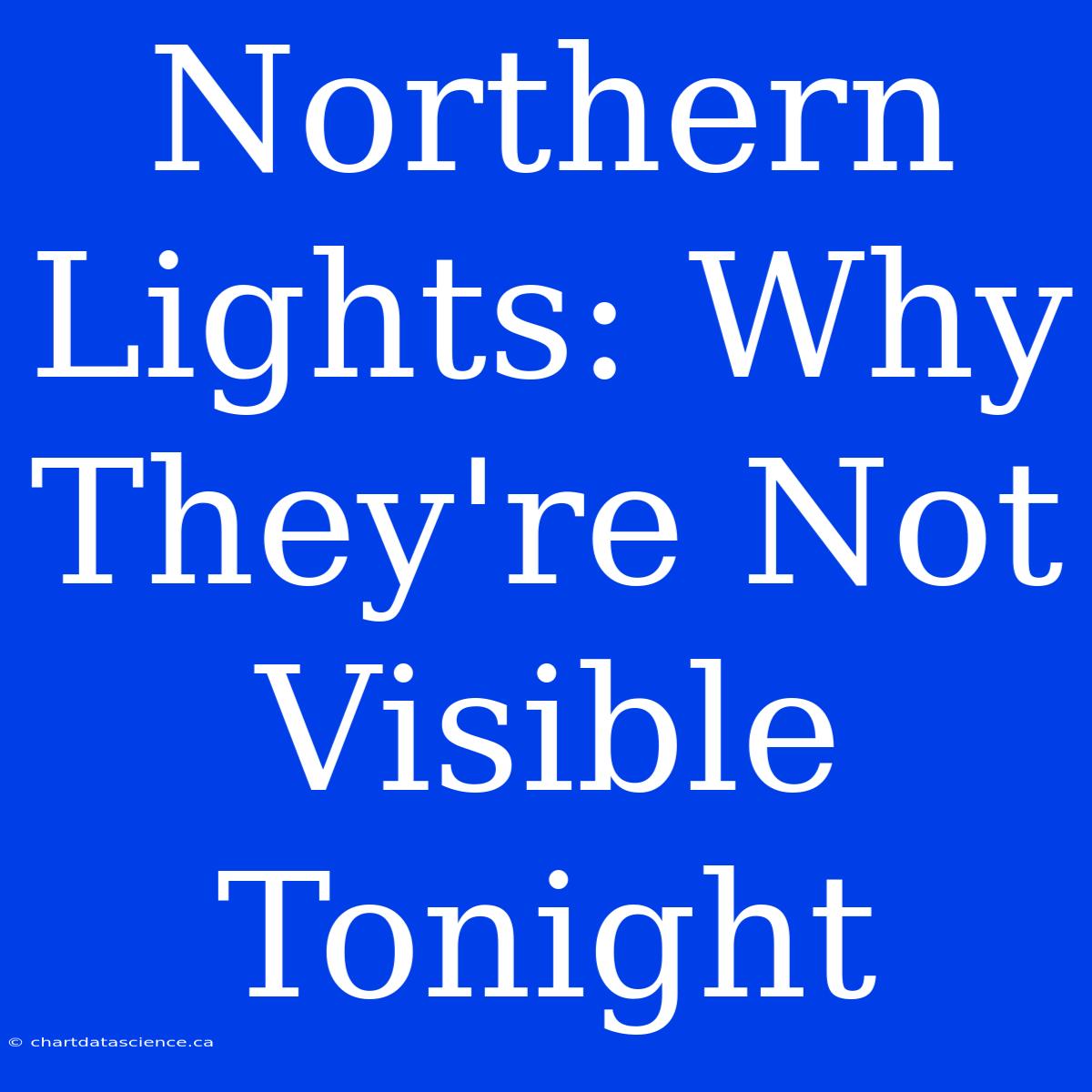 Northern Lights: Why They're Not Visible Tonight