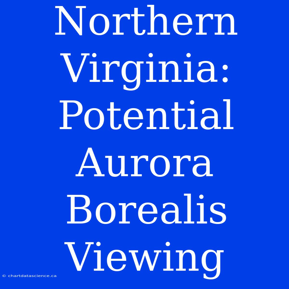 Northern Virginia: Potential Aurora Borealis Viewing