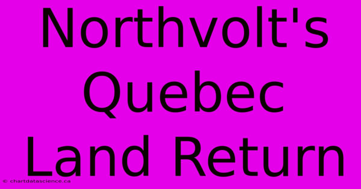 Northvolt's Quebec Land Return