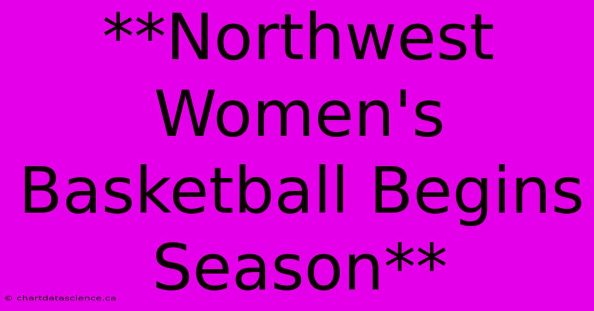 **Northwest Women's Basketball Begins Season**