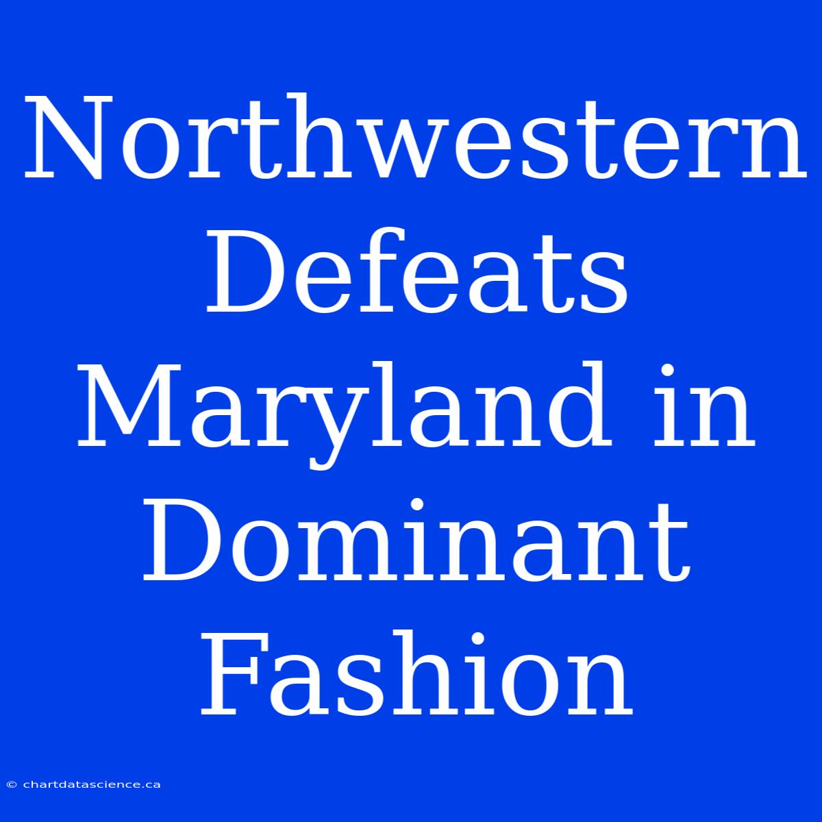 Northwestern Defeats Maryland In Dominant Fashion