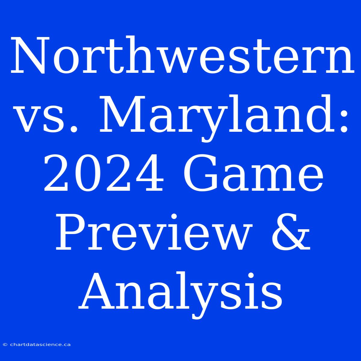 Northwestern Vs. Maryland: 2024 Game Preview & Analysis