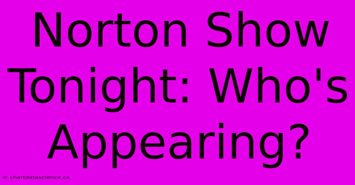 Norton Show Tonight: Who's Appearing? 