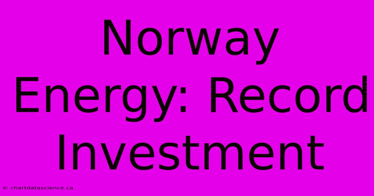 Norway Energy: Record Investment