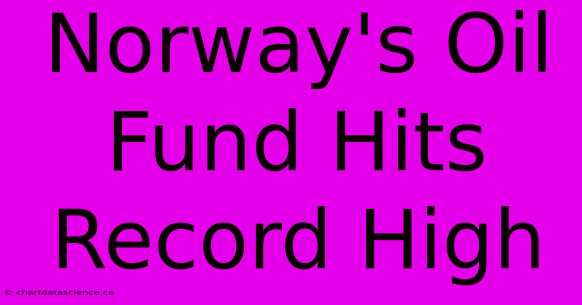 Norway's Oil Fund Hits Record High