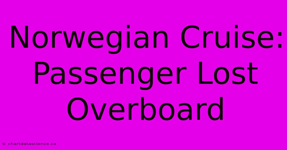 Norwegian Cruise: Passenger Lost Overboard