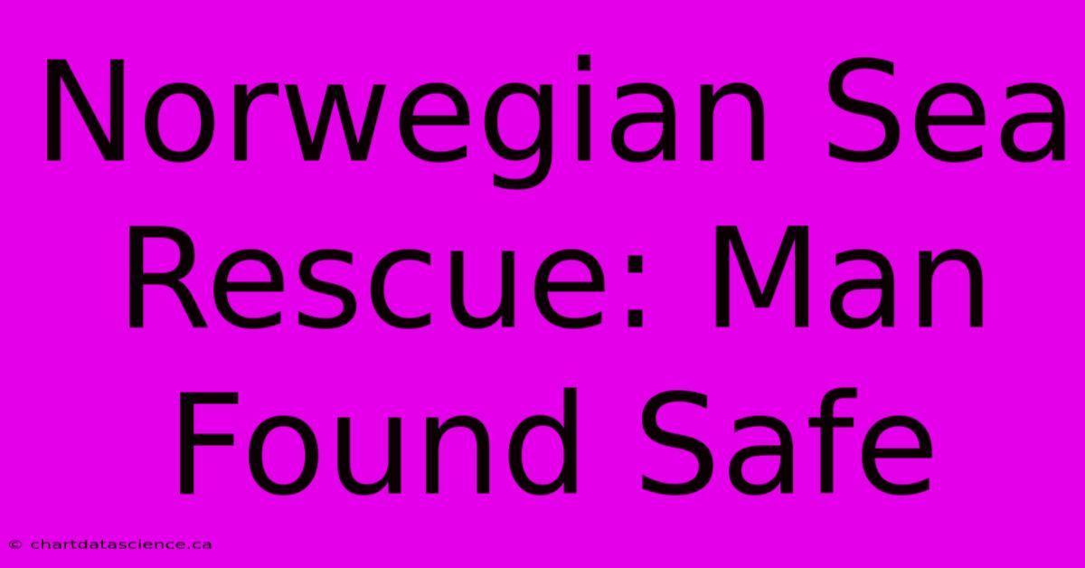 Norwegian Sea Rescue: Man Found Safe