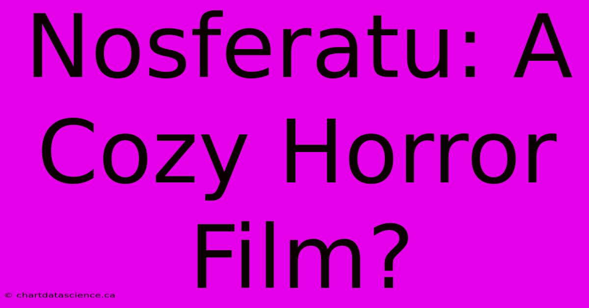 Nosferatu: A Cozy Horror Film?