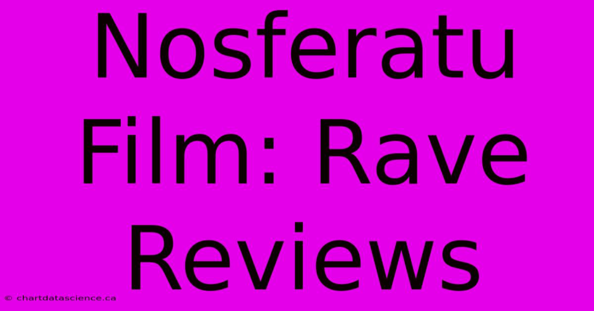 Nosferatu Film: Rave Reviews