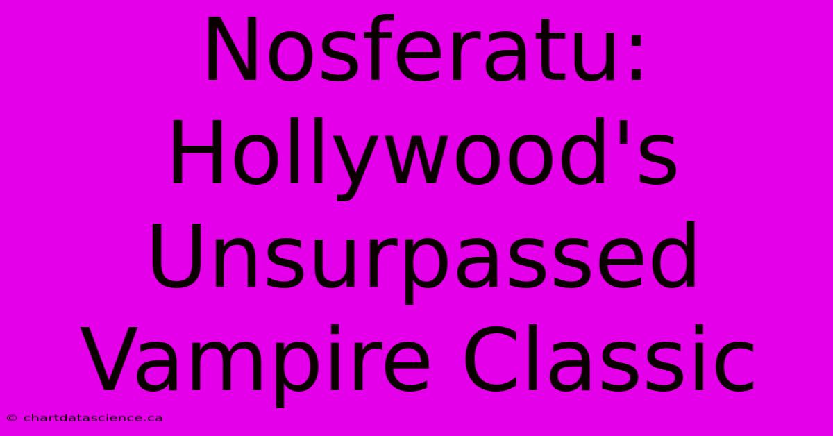 Nosferatu: Hollywood's Unsurpassed Vampire Classic