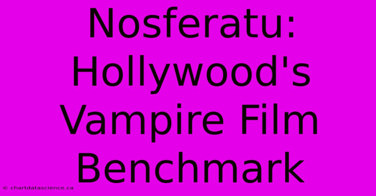 Nosferatu:  Hollywood's Vampire Film Benchmark