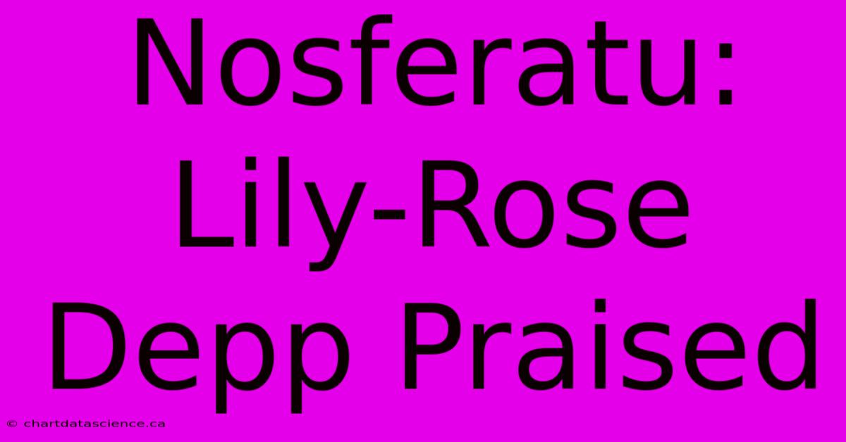 Nosferatu: Lily-Rose Depp Praised