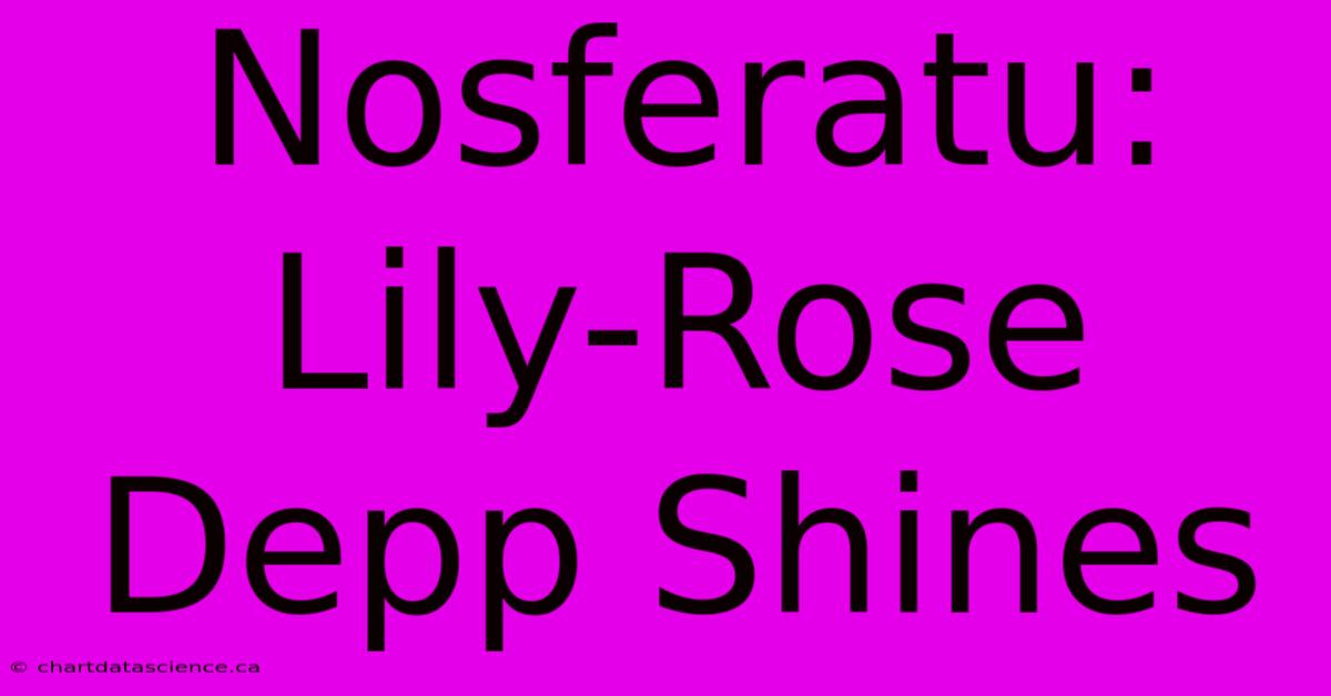 Nosferatu:  Lily-Rose Depp Shines