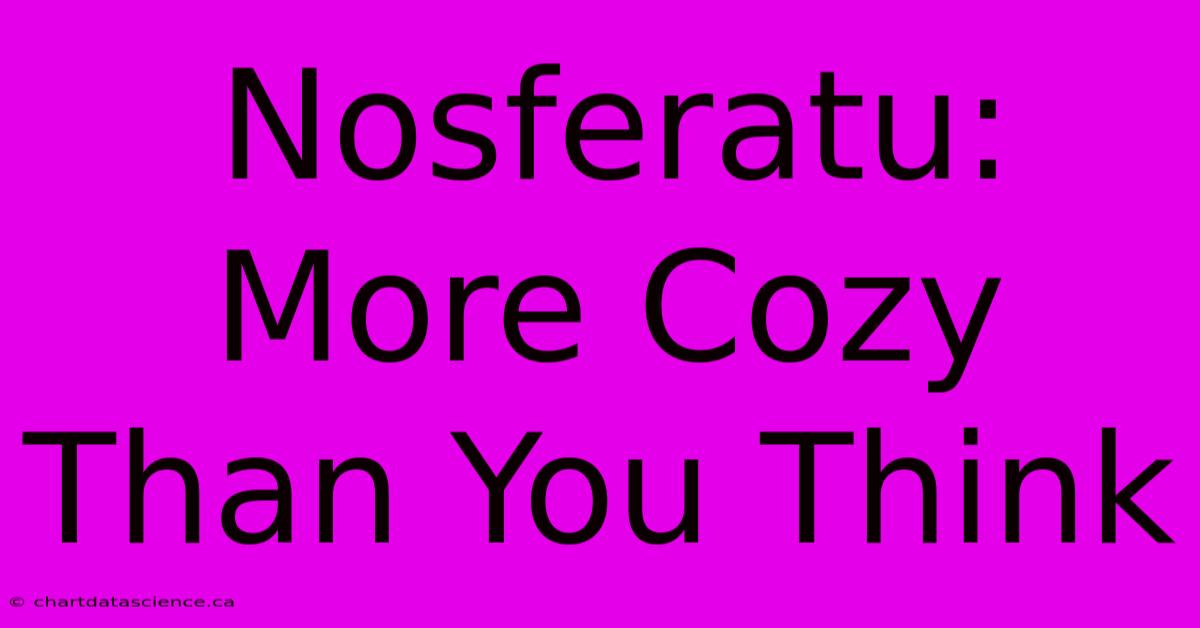 Nosferatu: More Cozy Than You Think