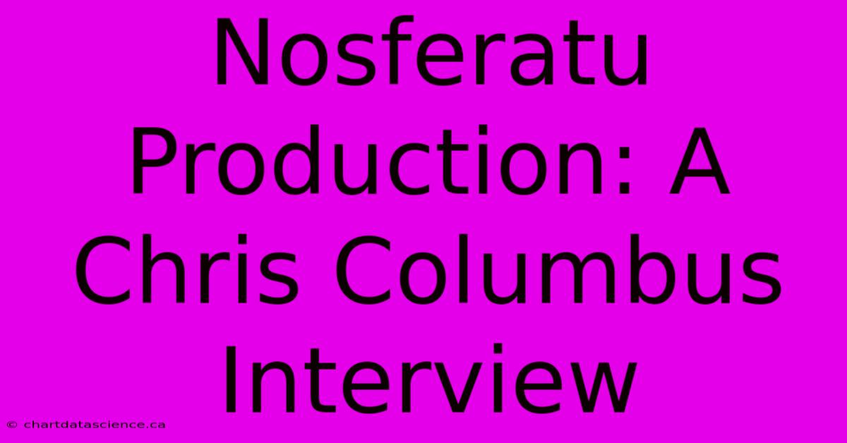 Nosferatu Production: A Chris Columbus Interview