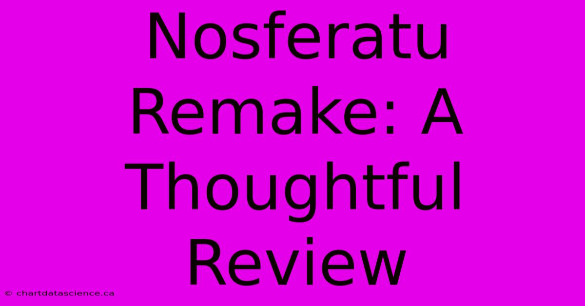 Nosferatu Remake: A Thoughtful Review