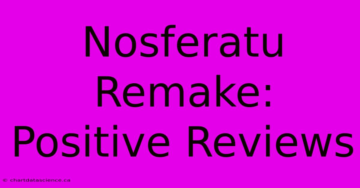 Nosferatu Remake: Positive Reviews