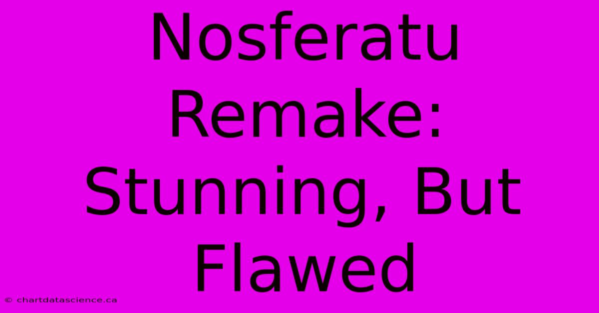 Nosferatu Remake: Stunning, But Flawed