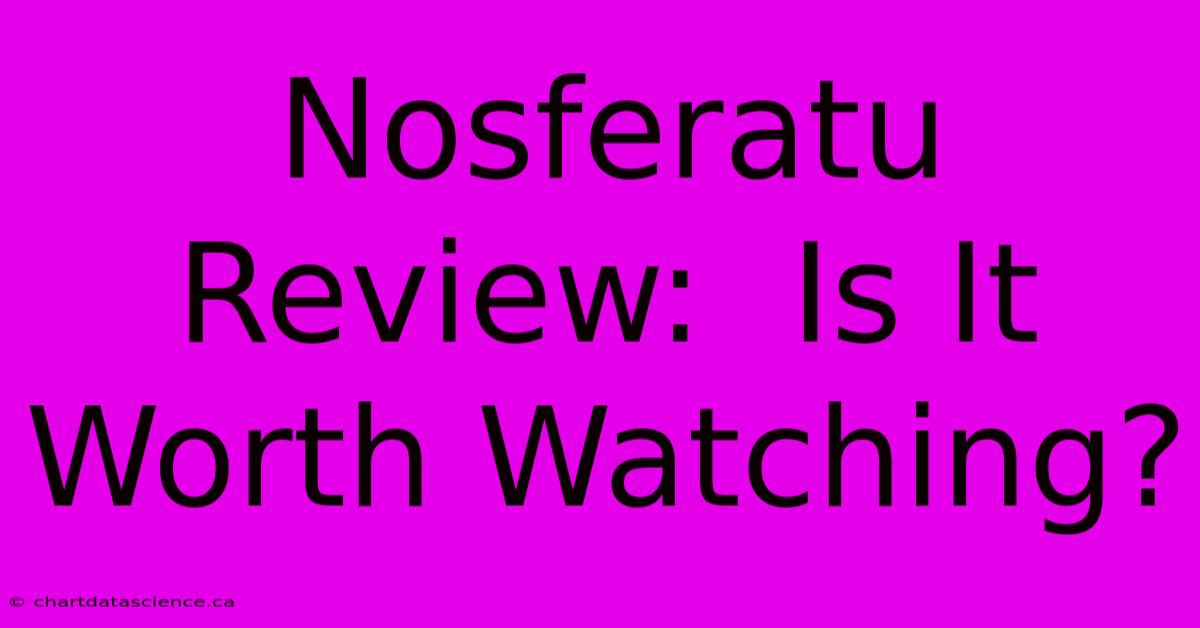 Nosferatu Review:  Is It Worth Watching?