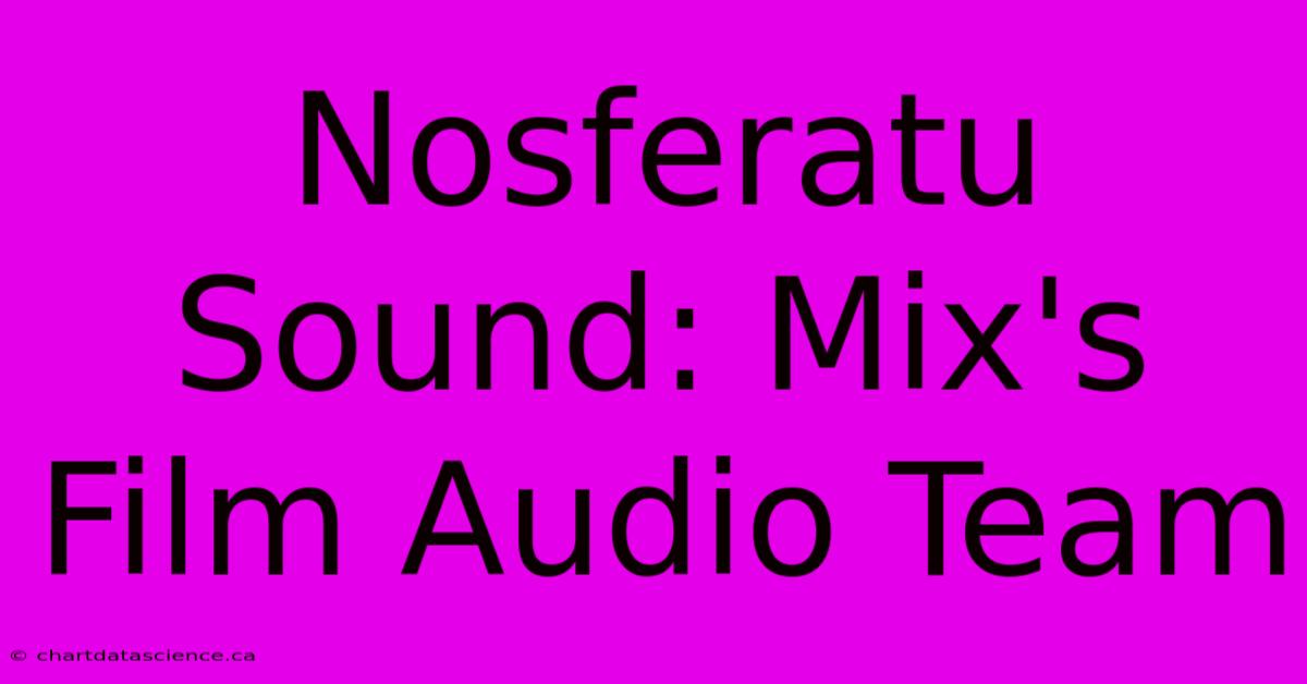 Nosferatu Sound: Mix's Film Audio Team