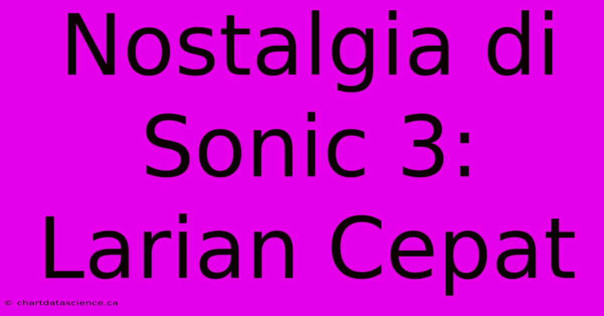 Nostalgia Di Sonic 3: Larian Cepat