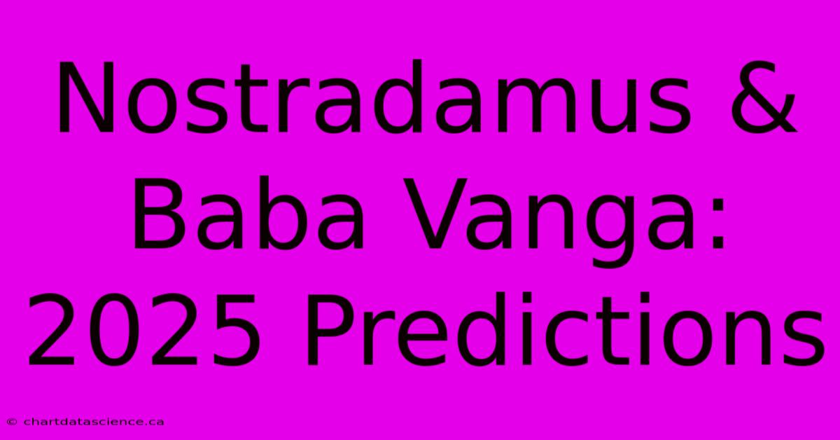 Nostradamus & Baba Vanga: 2025 Predictions