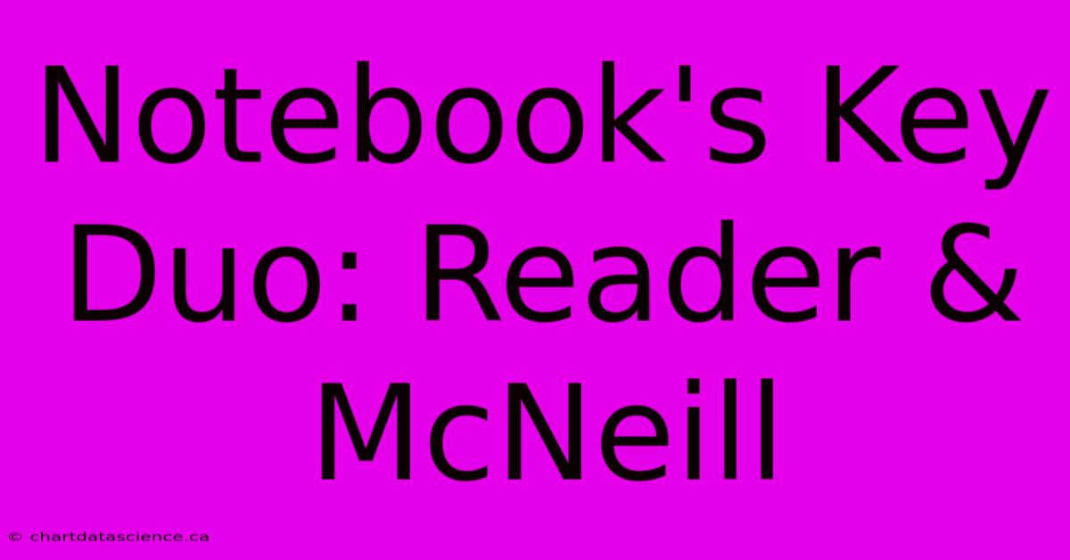 Notebook's Key Duo: Reader & McNeill