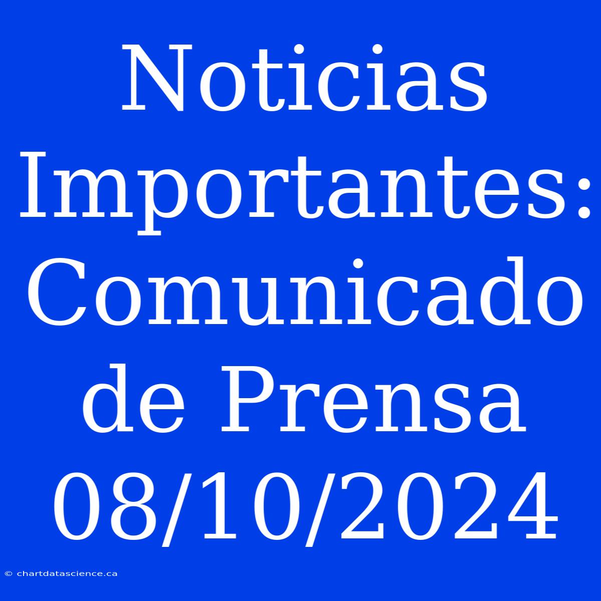 Noticias Importantes: Comunicado De Prensa 08/10/2024