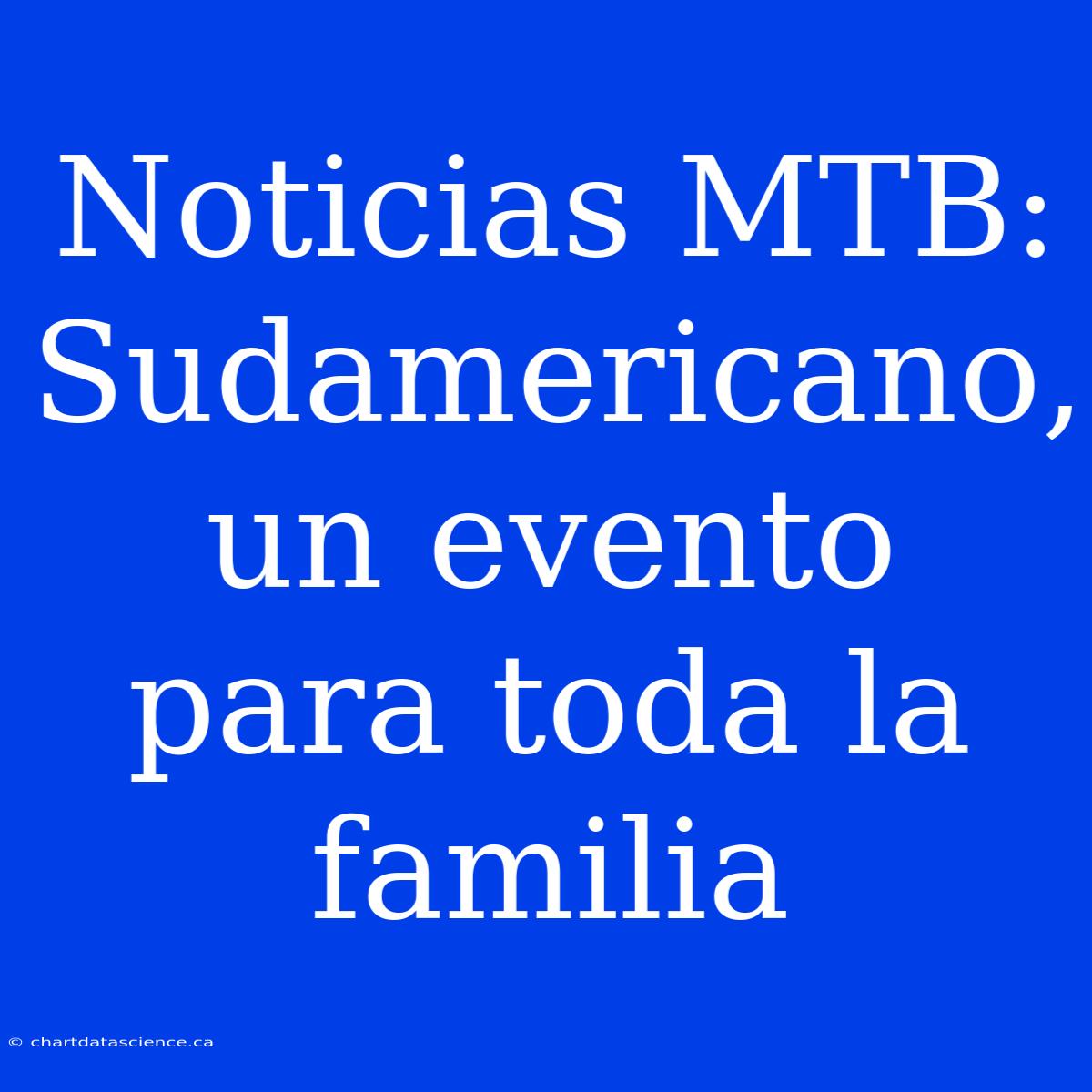 Noticias MTB: Sudamericano, Un Evento Para Toda La Familia