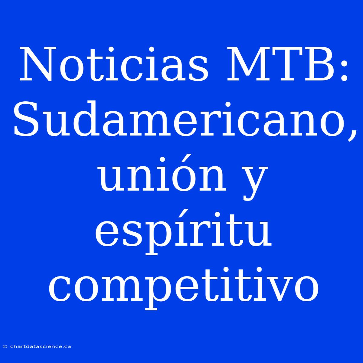 Noticias MTB: Sudamericano, Unión Y Espíritu Competitivo