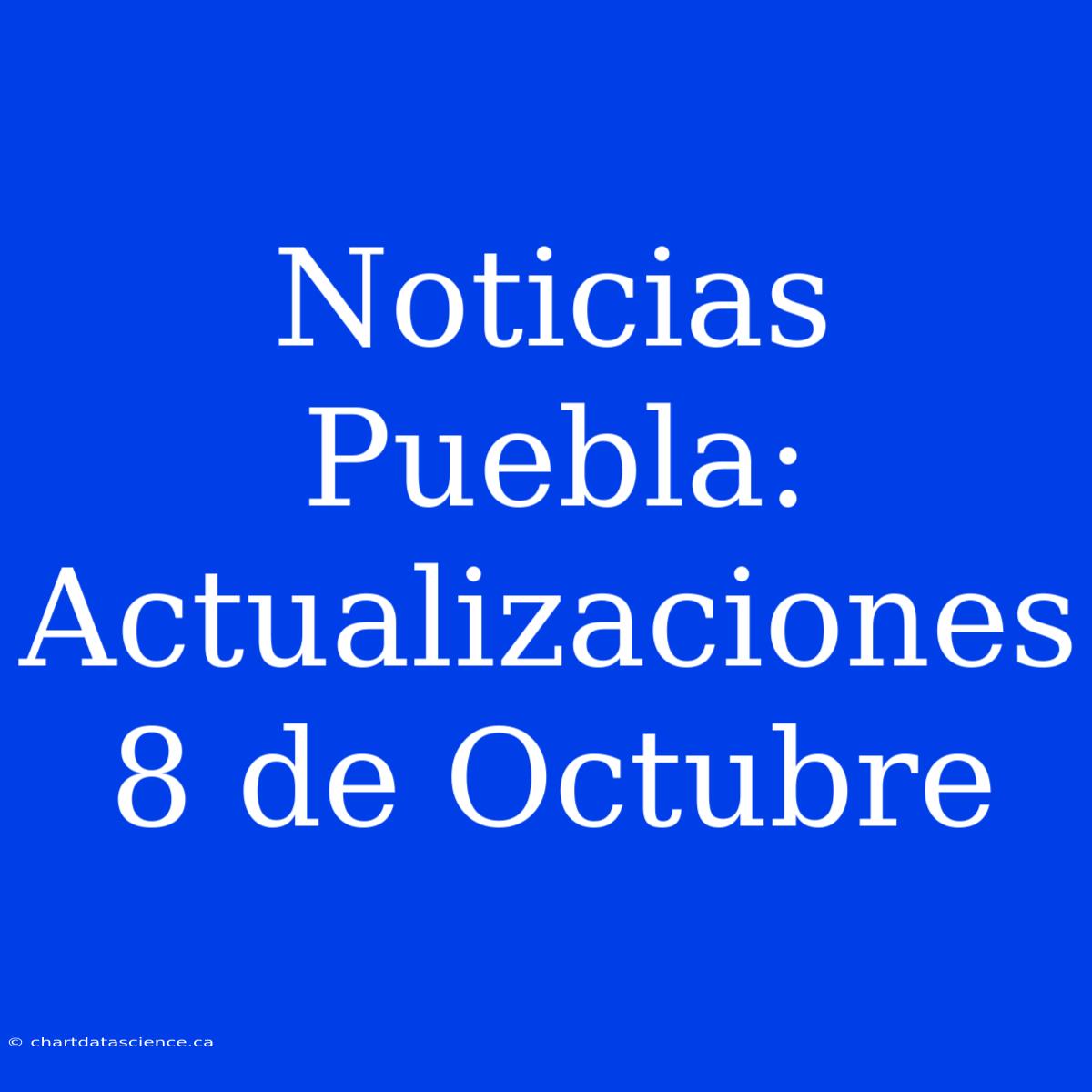 Noticias Puebla: Actualizaciones 8 De Octubre