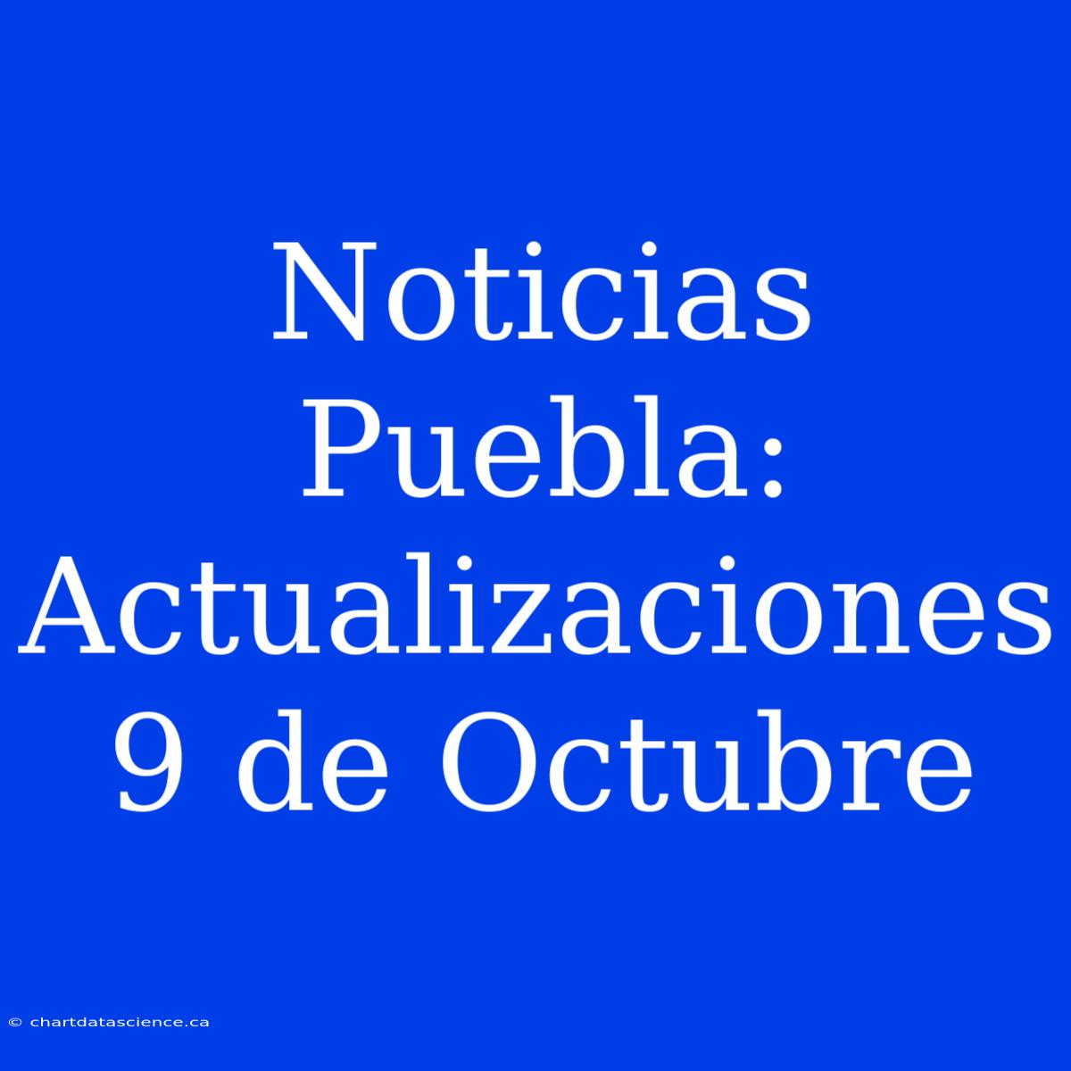 Noticias Puebla: Actualizaciones 9 De Octubre