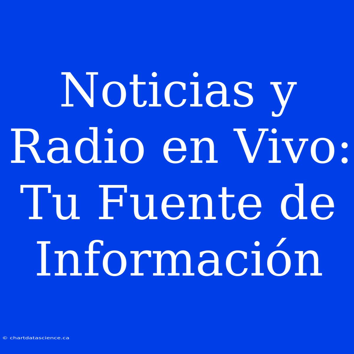 Noticias Y Radio En Vivo: Tu Fuente De Información