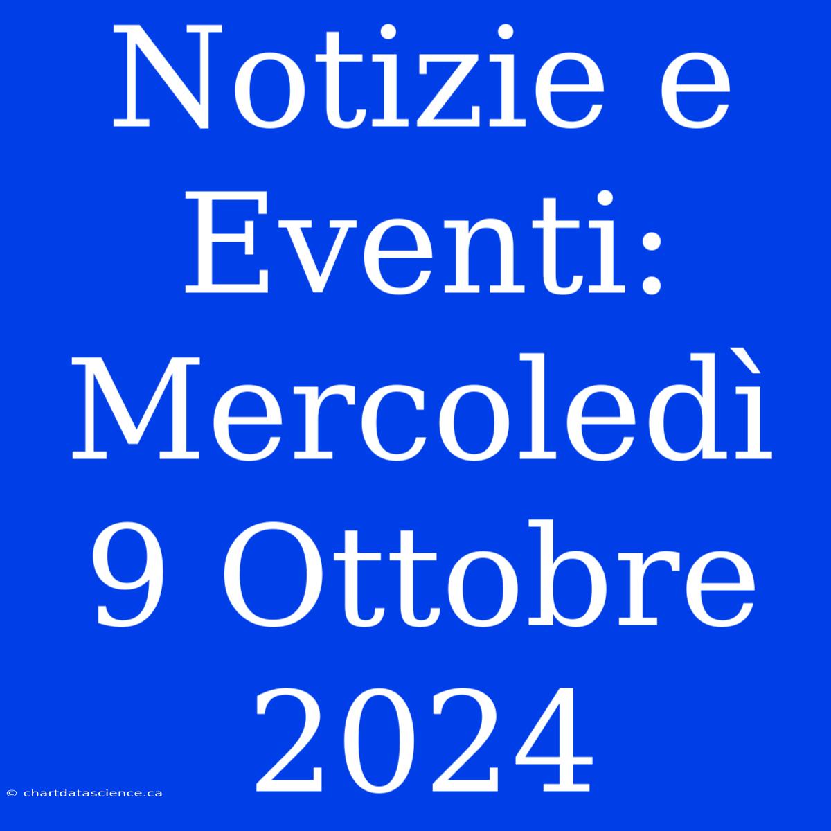 Notizie E Eventi: Mercoledì 9 Ottobre 2024