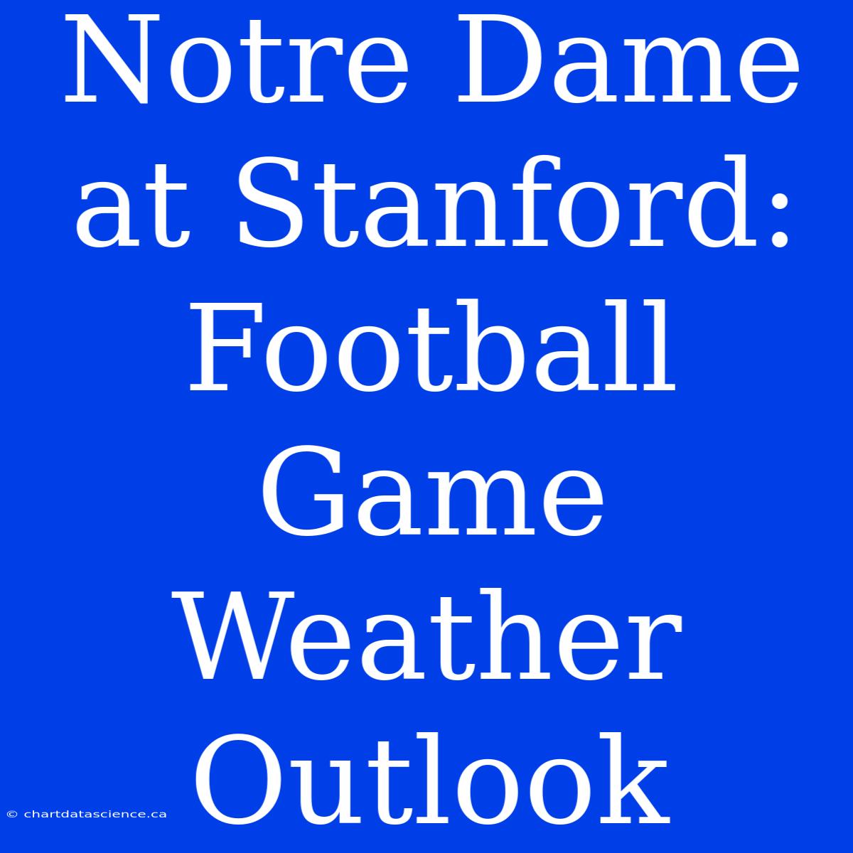 Notre Dame At Stanford:  Football Game Weather Outlook