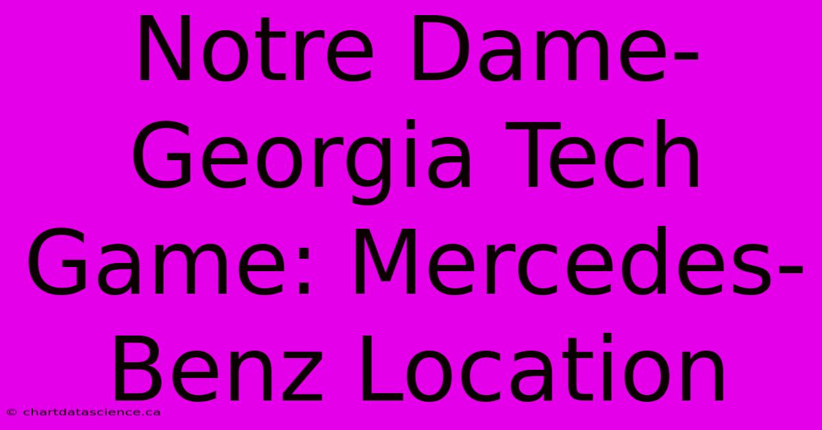 Notre Dame-Georgia Tech Game: Mercedes-Benz Location 