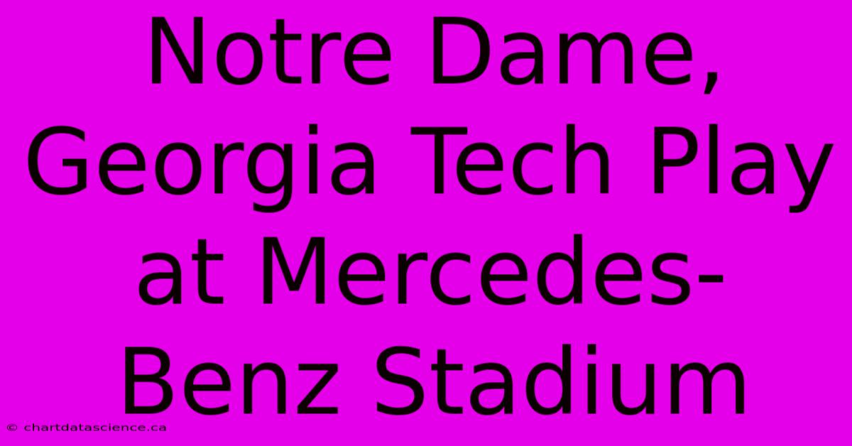 Notre Dame, Georgia Tech Play At Mercedes-Benz Stadium