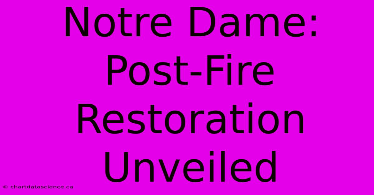 Notre Dame: Post-Fire Restoration Unveiled