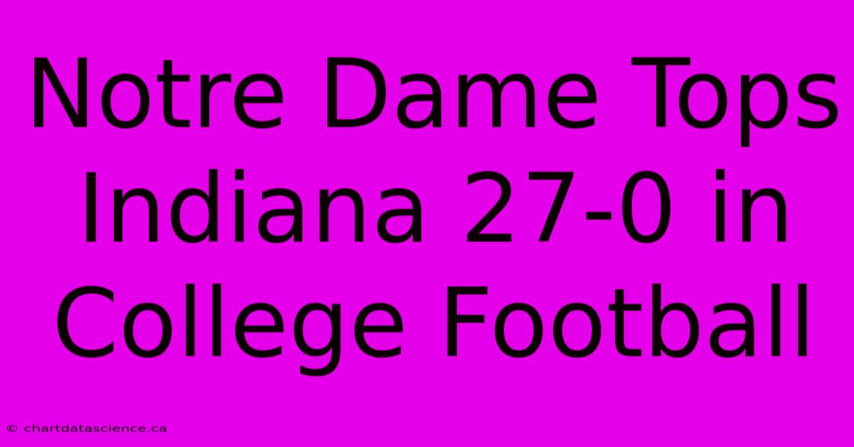 Notre Dame Tops Indiana 27-0 In College Football