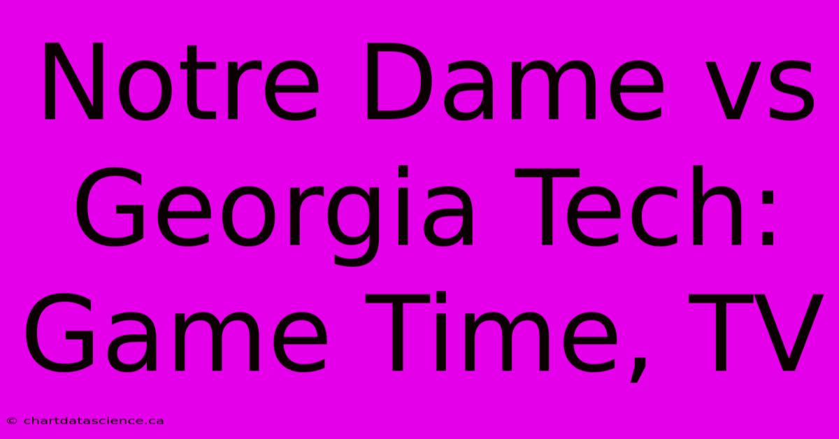 Notre Dame Vs Georgia Tech: Game Time, TV