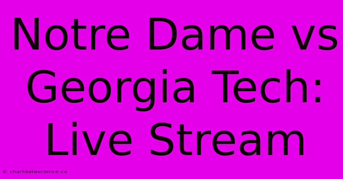 Notre Dame Vs Georgia Tech: Live Stream 