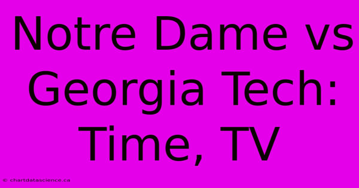 Notre Dame Vs Georgia Tech: Time, TV