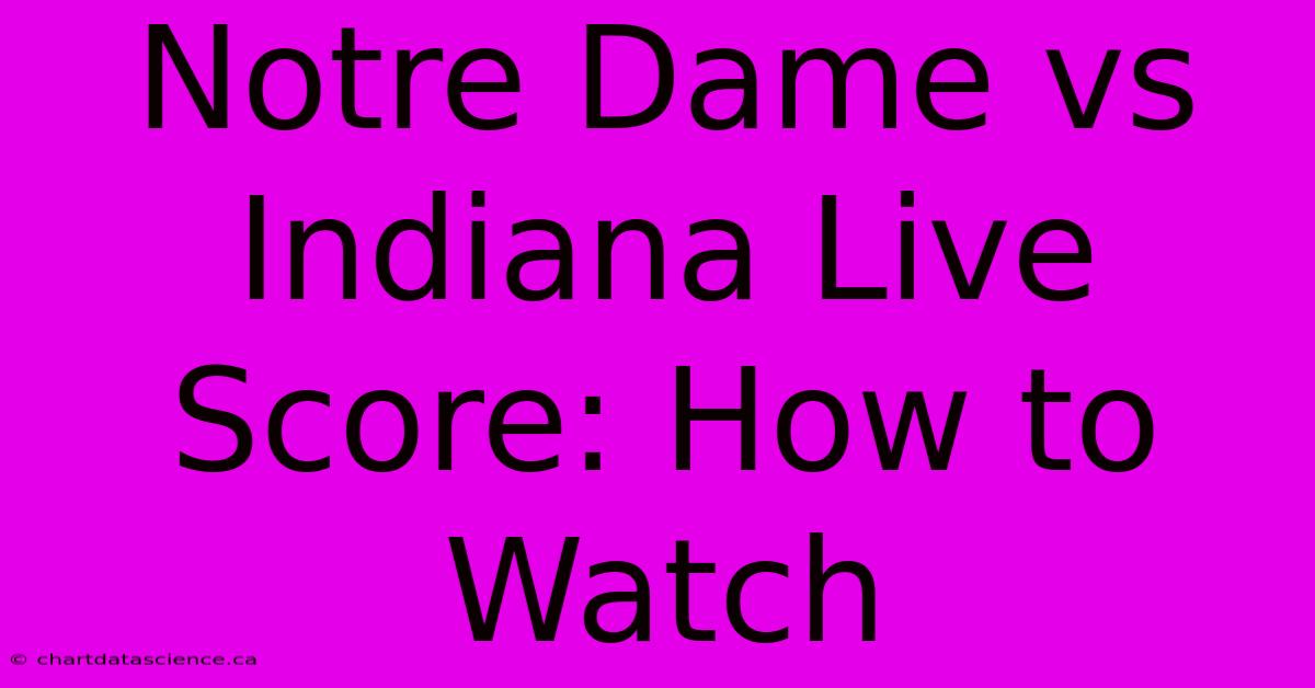 Notre Dame Vs Indiana Live Score: How To Watch