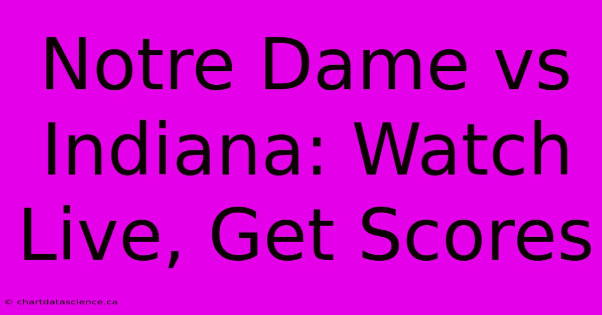 Notre Dame Vs Indiana: Watch Live, Get Scores