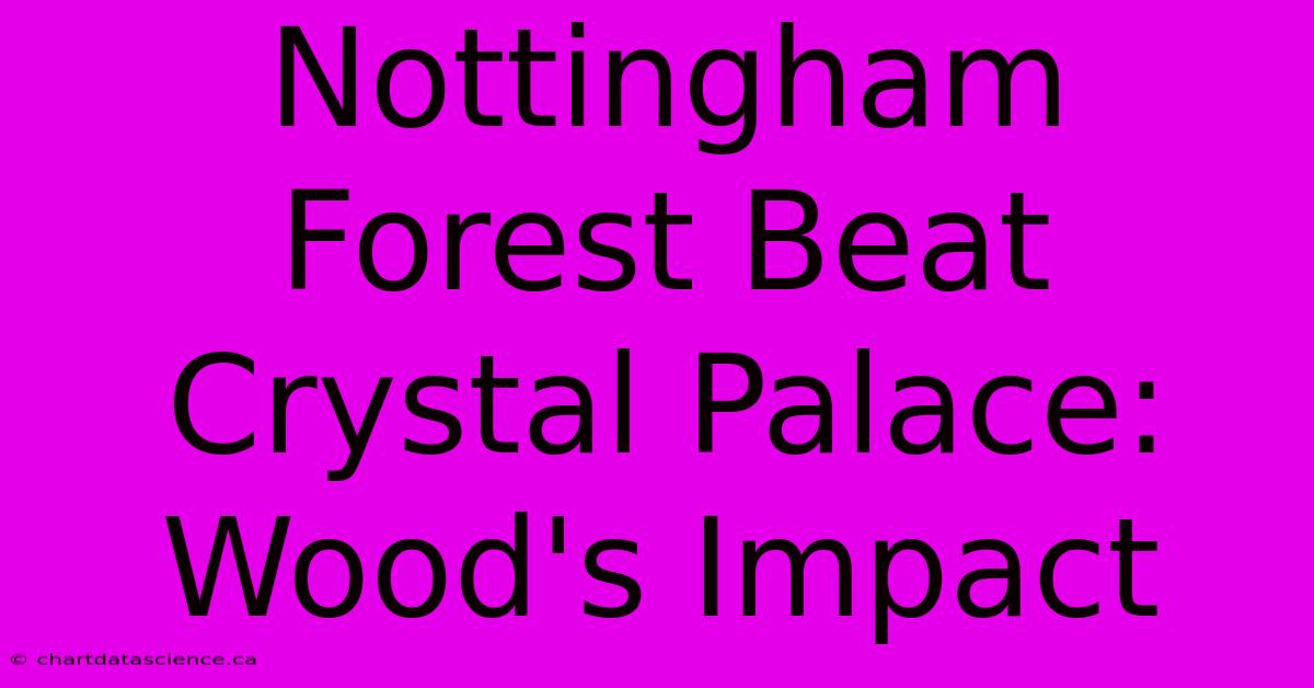 Nottingham Forest Beat Crystal Palace: Wood's Impact