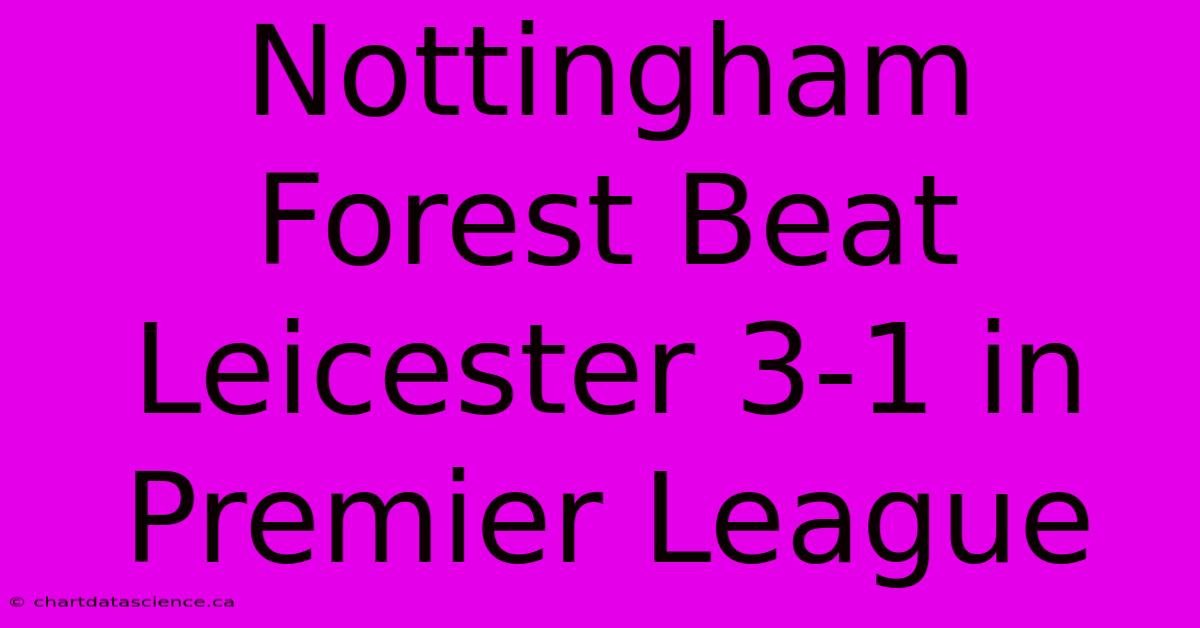 Nottingham Forest Beat Leicester 3-1 In Premier League