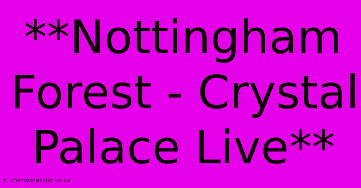 **Nottingham Forest - Crystal Palace Live**