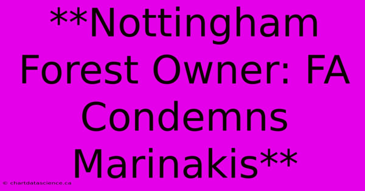 **Nottingham Forest Owner: FA Condemns Marinakis**