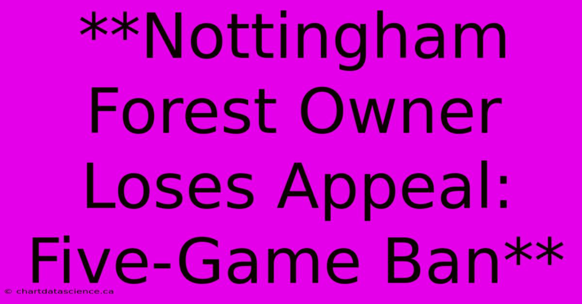 **Nottingham Forest Owner Loses Appeal: Five-Game Ban**